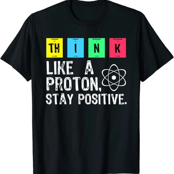 Мисли Като Протон, Остани Позитивна, Забавна Научна Тениска, Дамски Мъжки Ежедневни Тениска, Летни Блузи С къс ръкав, Ropa Hombre Camisetas